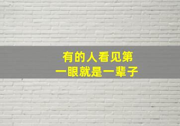 有的人看见第一眼就是一辈子