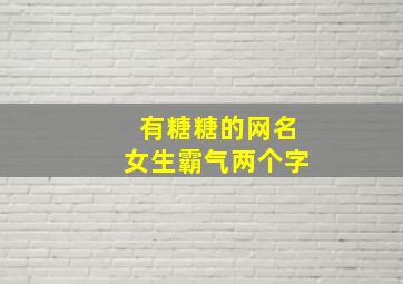 有糖糖的网名女生霸气两个字