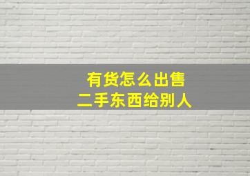 有货怎么出售二手东西给别人