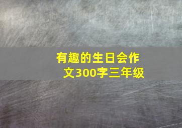 有趣的生日会作文300字三年级