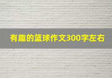 有趣的篮球作文300字左右