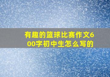 有趣的篮球比赛作文600字初中生怎么写的