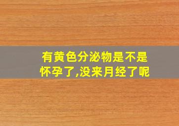 有黄色分泌物是不是怀孕了,没来月经了呢