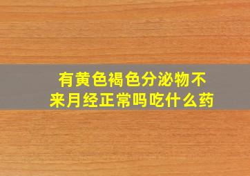 有黄色褐色分泌物不来月经正常吗吃什么药