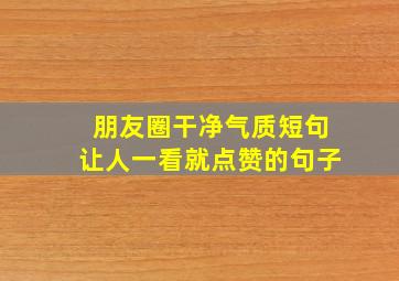 朋友圈干净气质短句让人一看就点赞的句子