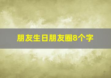 朋友生日朋友圈8个字