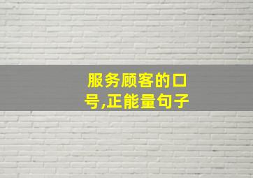 服务顾客的口号,正能量句子