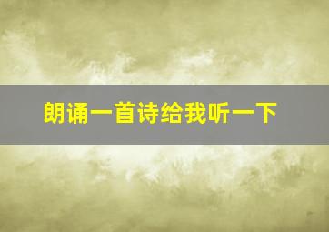 朗诵一首诗给我听一下