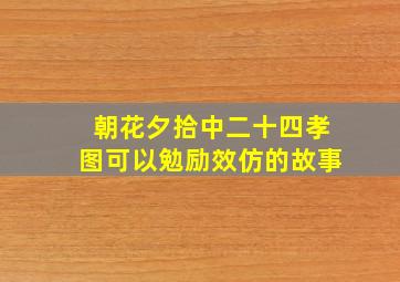 朝花夕拾中二十四孝图可以勉励效仿的故事