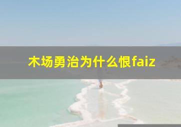 木场勇治为什么恨faiz