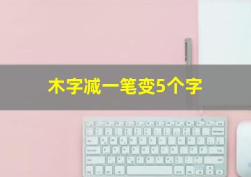 木字减一笔变5个字