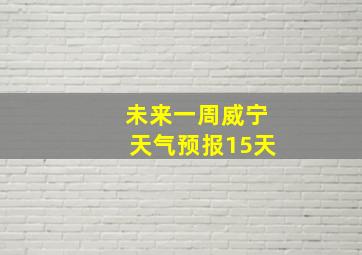 未来一周威宁天气预报15天