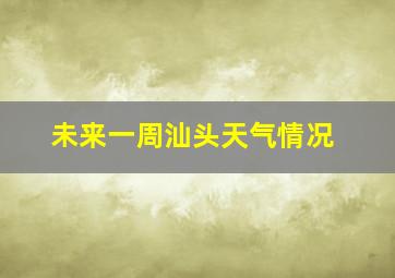 未来一周汕头天气情况