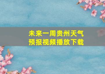 未来一周贵州天气预报视频播放下载