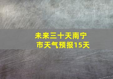 未来三十天南宁市天气预报15天