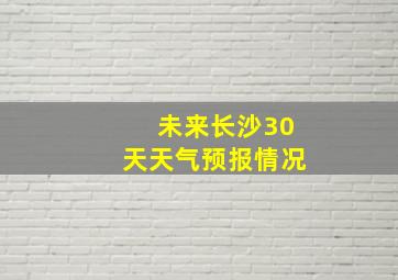 未来长沙30天天气预报情况