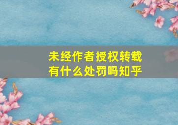 未经作者授权转载有什么处罚吗知乎