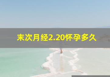 末次月经2.20怀孕多久