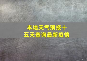 本地天气预报十五天查询最新疫情