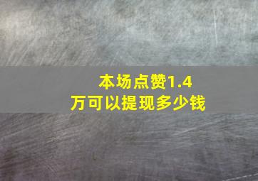 本场点赞1.4万可以提现多少钱