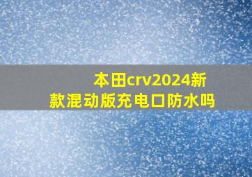 本田crv2024新款混动版充电口防水吗