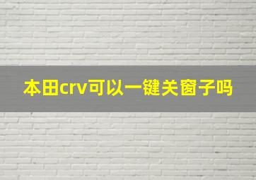 本田crv可以一键关窗子吗