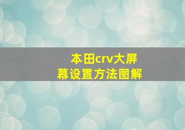 本田crv大屏幕设置方法图解