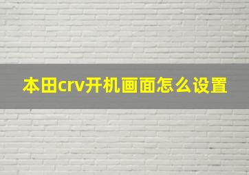 本田crv开机画面怎么设置