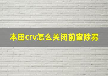 本田crv怎么关闭前窗除雾