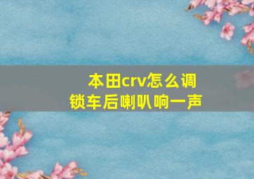 本田crv怎么调锁车后喇叭响一声