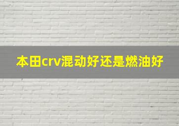 本田crv混动好还是燃油好