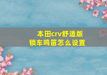 本田crv舒适版锁车鸣笛怎么设置