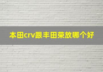 本田crv跟丰田荣放哪个好