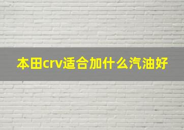 本田crv适合加什么汽油好