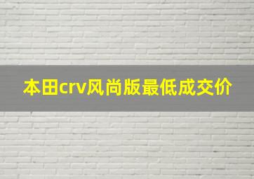 本田crv风尚版最低成交价