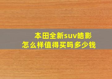 本田全新suv皓影怎么样值得买吗多少钱