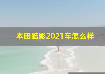 本田皓影2021车怎么样