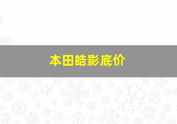 本田皓影底价