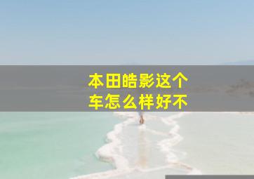 本田皓影这个车怎么样好不