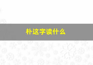 朴这字读什么