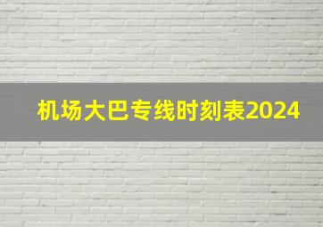 机场大巴专线时刻表2024