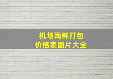 机场海鲜打包价格表图片大全