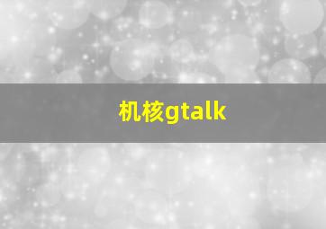 机核gtalk