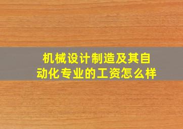 机械设计制造及其自动化专业的工资怎么样