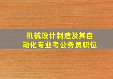 机械设计制造及其自动化专业考公务员职位