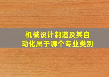 机械设计制造及其自动化属于哪个专业类别