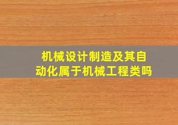 机械设计制造及其自动化属于机械工程类吗