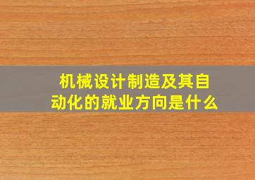 机械设计制造及其自动化的就业方向是什么