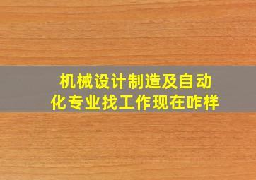 机械设计制造及自动化专业找工作现在咋样