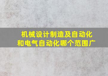 机械设计制造及自动化和电气自动化哪个范围广